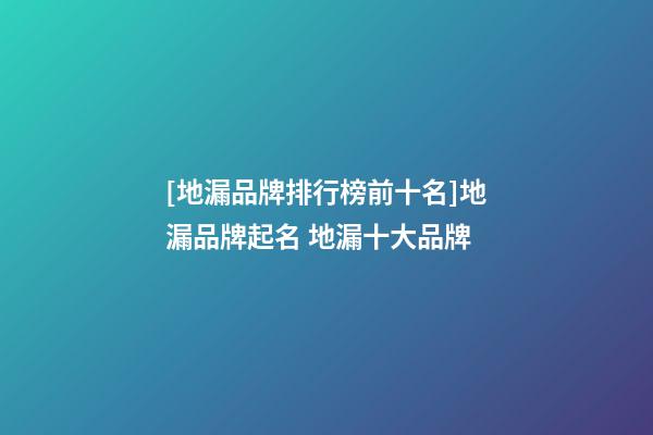 [地漏品牌排行榜前十名]地漏品牌起名 地漏十大品牌-第1張-商標起名-玄機派